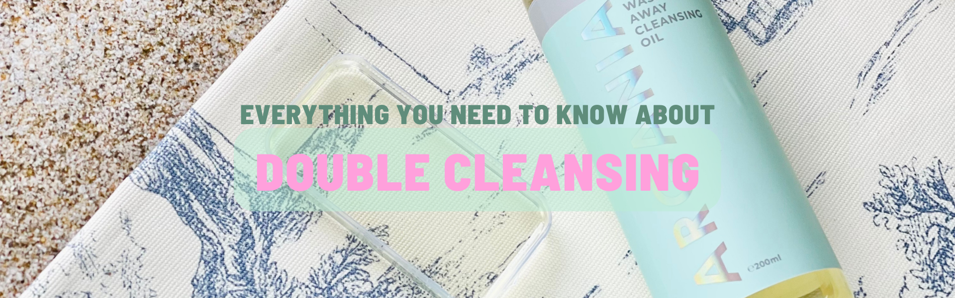 Double Cleansing. Everything you need to know!