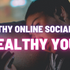 Healthy Online Social Life, Healthy You!