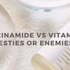 Niacinamide + Vitamin C: Besties or Enemies?
