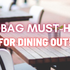 Handbag Must-Haves for Dining Out