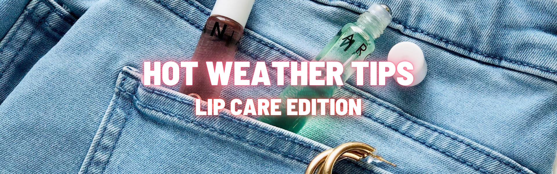Hot Weather Tips : Lip Care Edition